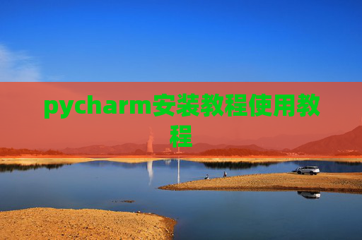 pycharm安装教程使用教程 pycharm安装教程使用教程
